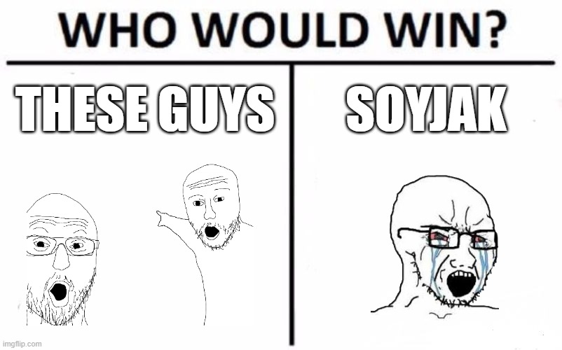 The ultimate Battle | THESE GUYS; SOYJAK | image tagged in memes,who would win | made w/ Imgflip meme maker