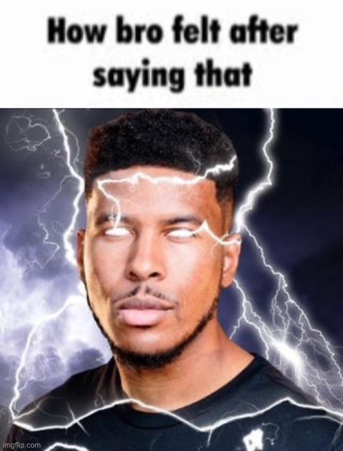 image tagged in how bro felt after saying that,ltg lightning | made w/ Imgflip meme maker