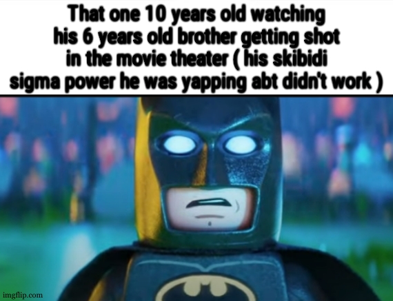 shocked batman | That one 10 years old watching his 6 years old brother getting shot in the movie theater ( his skibidi sigma power he was yapping abt didn't work ) | image tagged in shocked batman | made w/ Imgflip meme maker