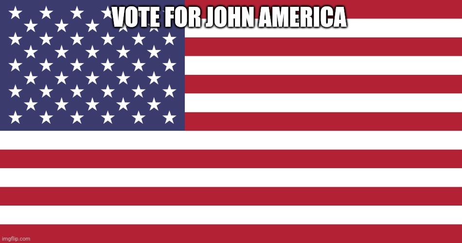 Flag of USA | VOTE FOR JOHN AMERICA | image tagged in flag of usa | made w/ Imgflip meme maker