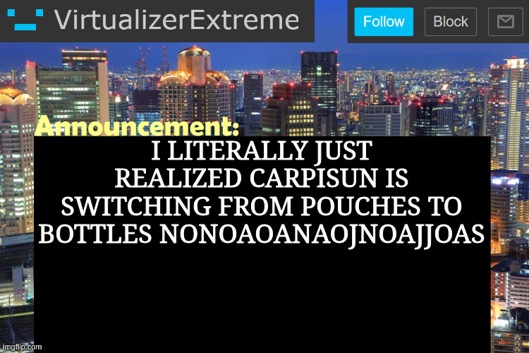 Virtualizer Updated Announcement | I LITERALLY JUST REALIZED CARPISUN IS SWITCHING FROM POUCHES TO BOTTLES NONOAOANAOJNOAJJOAS | image tagged in virtualizer updated announcement | made w/ Imgflip meme maker