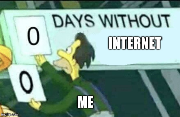 0 days without (Lenny, Simpsons) | INTERNET; ME | image tagged in 0 days without lenny simpsons | made w/ Imgflip meme maker