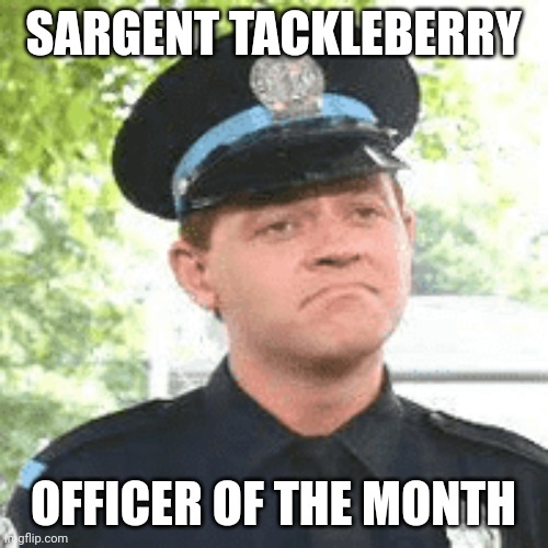 Officer of the month | SARGENT TACKLEBERRY; OFFICER OF THE MONTH | image tagged in funny memes | made w/ Imgflip meme maker