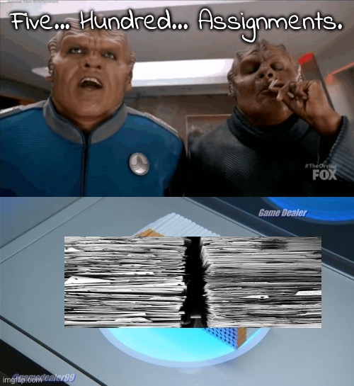 Five... Hundred... Assignments. | image tagged in 500 cigarettes | made w/ Imgflip meme maker