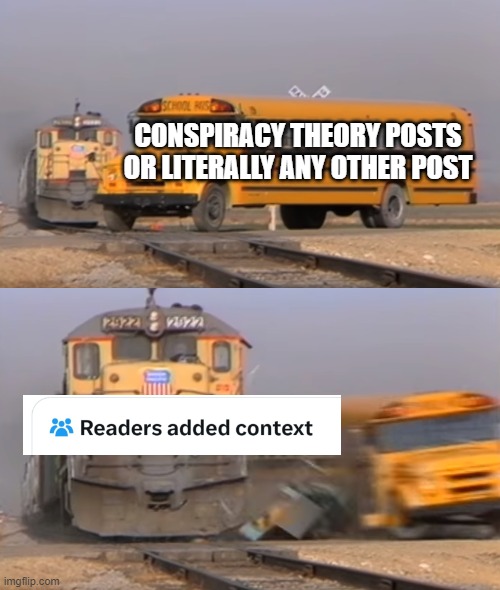 A train hitting a school bus | CONSPIRACY THEORY POSTS OR LITERALLY ANY OTHER POST | image tagged in a train hitting a school bus | made w/ Imgflip meme maker