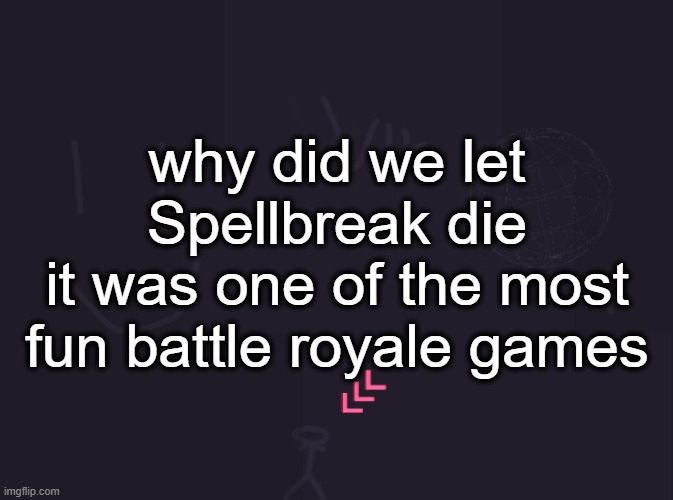 Vik's image | why did we let Spellbreak die
it was one of the most fun battle royale games | image tagged in vik's image | made w/ Imgflip meme maker