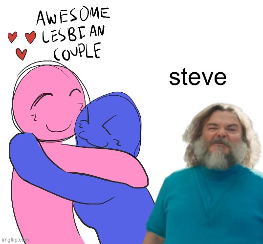 beh | steve | image tagged in awesome lesbian couple | made w/ Imgflip meme maker