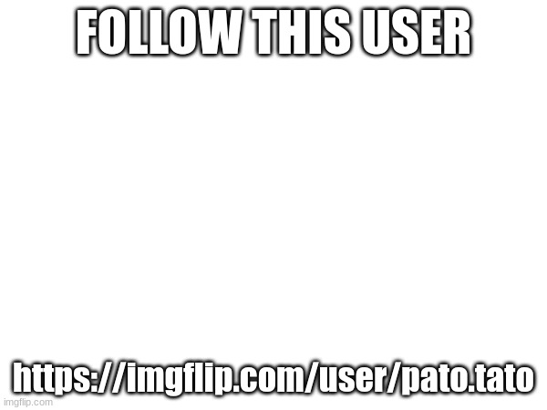 He will face reveal when he gets 100 followers | FOLLOW THIS USER; https://imgflip.com/user/pato.tato | made w/ Imgflip meme maker