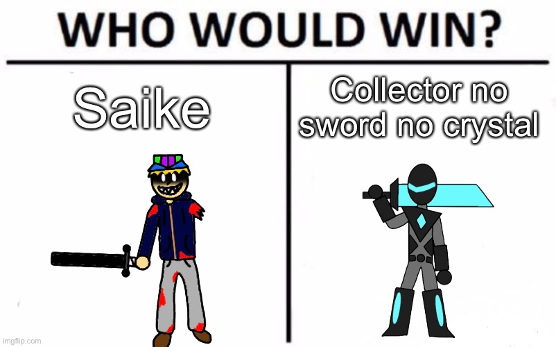 We can rp this is you want evilish- | Saike; Collector no sword no crystal | image tagged in memes,who would win | made w/ Imgflip meme maker