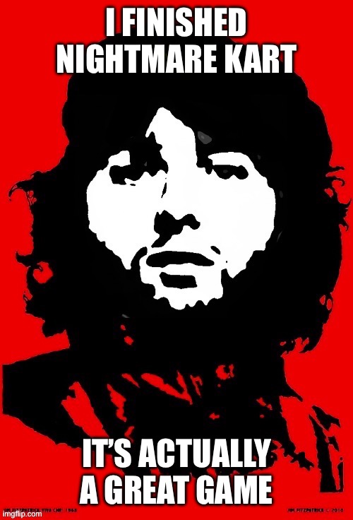 Communist Mazy | I FINISHED NIGHTMARE KART; IT’S ACTUALLY A GREAT GAME | image tagged in communist mazy | made w/ Imgflip meme maker