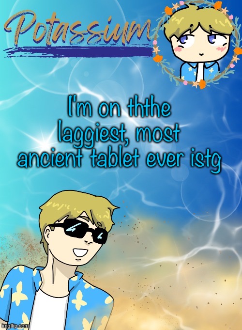 Please got on minecraft | I'm on ththe laggiest, most ancient tablet ever istg | image tagged in potassium s announcement template tysm disco will you marry me | made w/ Imgflip meme maker