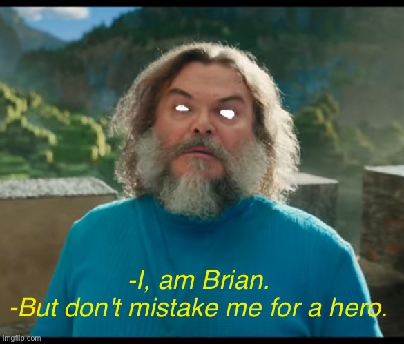 i am brian | -I, am Brian.
-But don't mistake me for a hero. | made w/ Imgflip meme maker