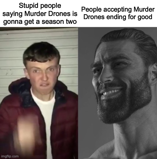 Average Fan vs Average Enjoyer | People accepting Murder Drones ending for good; Stupid people saying Murder Drones is gonna get a season two | image tagged in average fan vs average enjoyer | made w/ Imgflip meme maker