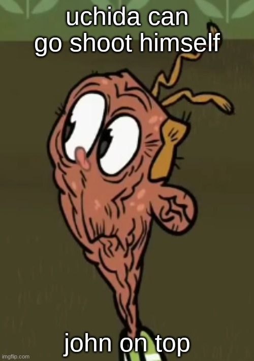 two shoes wild | uchida can go shoot himself; john on top | image tagged in two shoes wild | made w/ Imgflip meme maker