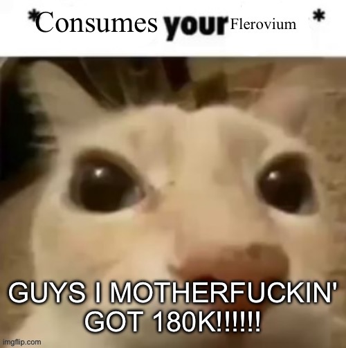 Yakko consumes your flerovium | GUYS I MOTHERFUCKIN' GOT 180K!!!!!! | image tagged in yakko consumes your flerovium | made w/ Imgflip meme maker