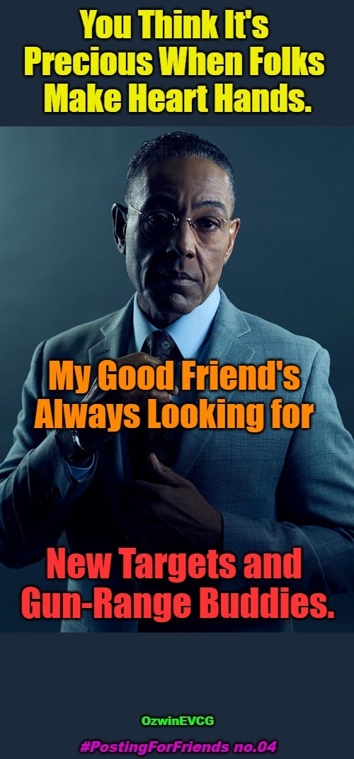 #PostingForFriends no.04 | image tagged in gus fring,heart hands,dark,turnover,practice,gun range | made w/ Imgflip meme maker