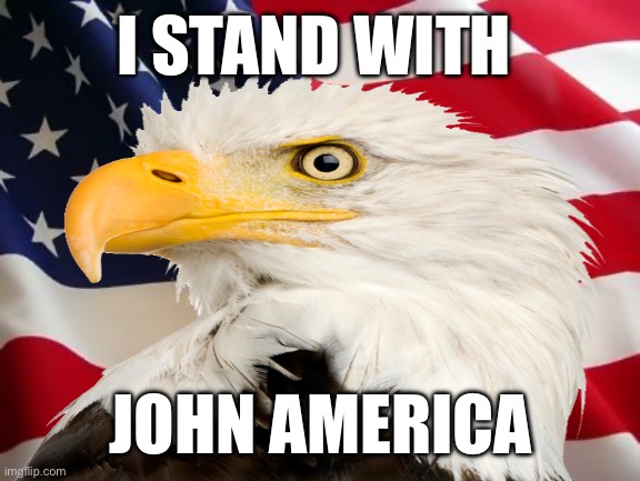 American flag | I STAND WITH; JOHN AMERICA | image tagged in american flag | made w/ Imgflip meme maker