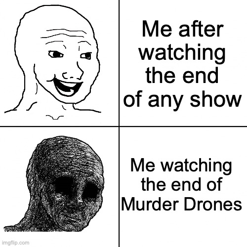 Happy Wojak vs Depressed Wojak | Me after watching the end of any show; Me watching the end of Murder Drones | image tagged in happy wojak vs depressed wojak | made w/ Imgflip meme maker