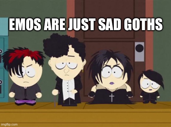 Emos and Goths | EMOS ARE JUST SAD GOTHS | image tagged in south park goth kids | made w/ Imgflip meme maker