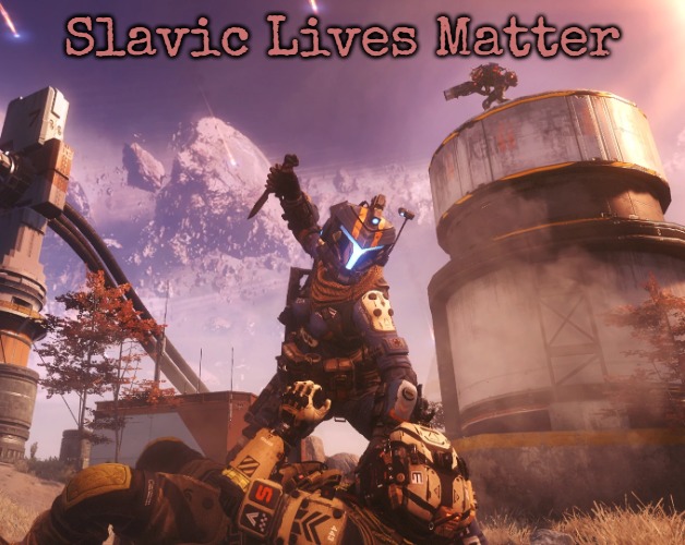 titanfall 2 | Slavic Lives Matter | image tagged in titanfall 2,slavic | made w/ Imgflip meme maker