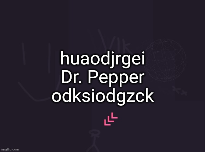 Vik's image | huaodjrgei Dr. Pepper odksiodgzck | image tagged in vik's image | made w/ Imgflip meme maker