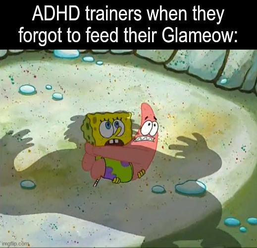 Should've read the Pokedex entry | ADHD trainers when they forgot to feed their Glameow: | image tagged in memes,funny,pokemon,adhd,spongebob | made w/ Imgflip meme maker