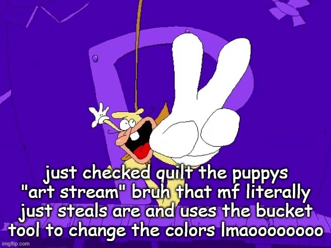 the nose | just checked quilt the puppys "art stream" bruh that mf literally just steals are and uses the bucket tool to change the colors lmaoooooooo | image tagged in the nose | made w/ Imgflip meme maker