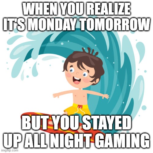 Oh yeah | WHEN YOU REALIZE IT'S MONDAY TOMORROW; BUT YOU STAYED UP ALL NIGHT GAMING | image tagged in freaky | made w/ Imgflip meme maker