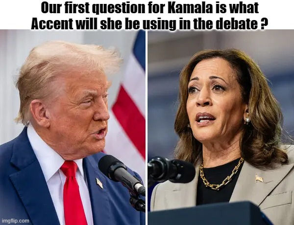 Trump - Harris Debate Question | Our first question for Kamala is what Accent will she be using in the debate ? | image tagged in trump harris debate | made w/ Imgflip meme maker