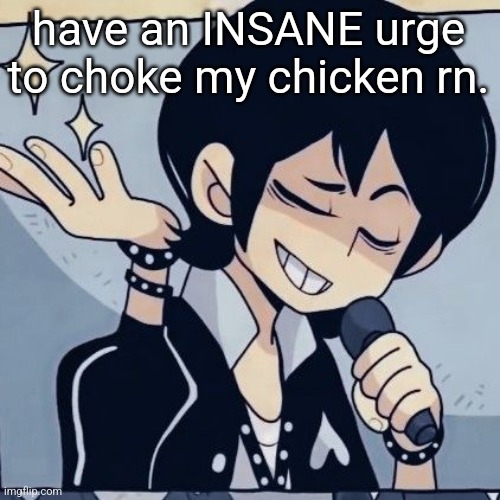 Tophamhatkyo just sayin | have an INSANE urge to choke my chicken rn. | image tagged in tophamhatkyo just sayin | made w/ Imgflip meme maker