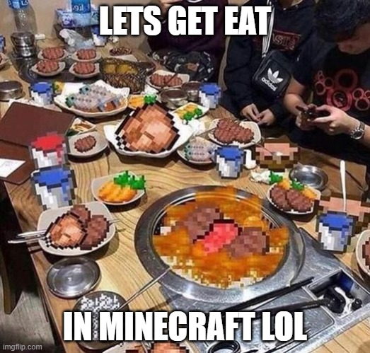 Meanwhile after watching Minecraft Movie Teaser Trailer: | LETS GET EAT; IN MINECRAFT LOL | image tagged in facebook,cursed image,meme,minecraft,dinner,minecraft movie | made w/ Imgflip meme maker