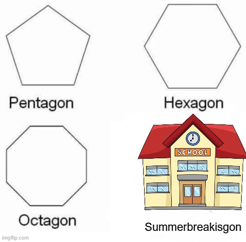 It's that time of year again. | Summerbreakisgon | image tagged in memes,pentagon hexagon octagon,school,summer vacation,not again,relatable | made w/ Imgflip meme maker