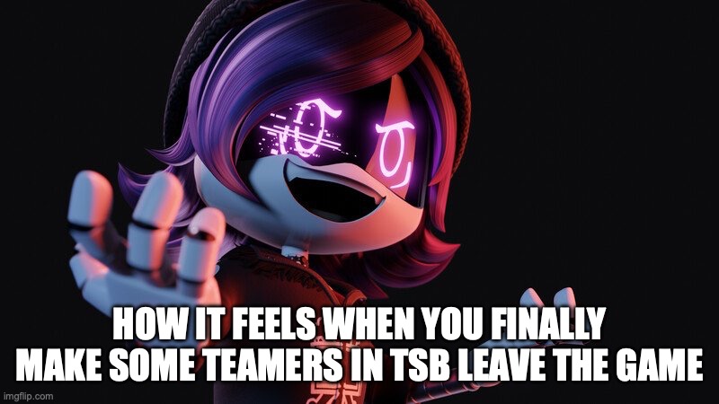 Uzi Doorman laughs like a maniac | HOW IT FEELS WHEN YOU FINALLY MAKE SOME TEAMERS IN TSB LEAVE THE GAME | image tagged in uzi doorman laughs like a maniac | made w/ Imgflip meme maker