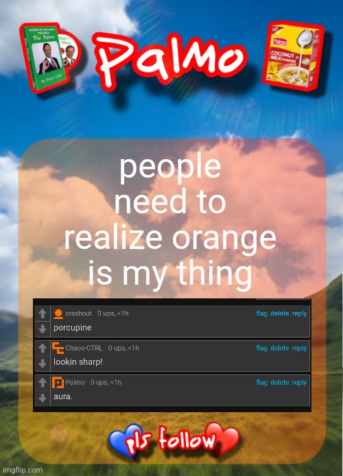 comment and follow pls | people need to realize orange is my thing | image tagged in comment and follow pls | made w/ Imgflip meme maker