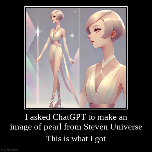 pearl chatGPT | I asked ChatGPT to make an image of pearl from Steven Universe | This is what I got | image tagged in funny,demotivationals | made w/ Imgflip demotivational maker