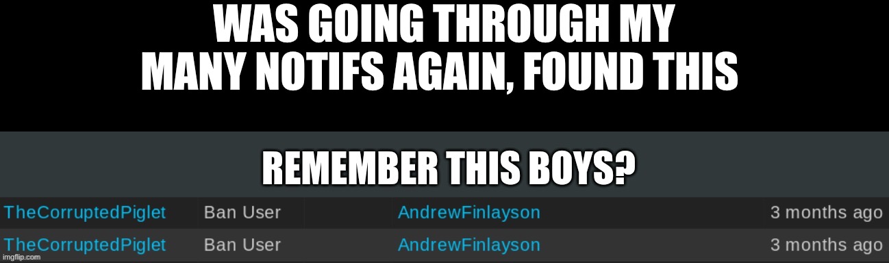 This was a long time ago, I was TheCorruptedPiglet | WAS GOING THROUGH MY MANY NOTIFS AGAIN, FOUND THIS | made w/ Imgflip meme maker