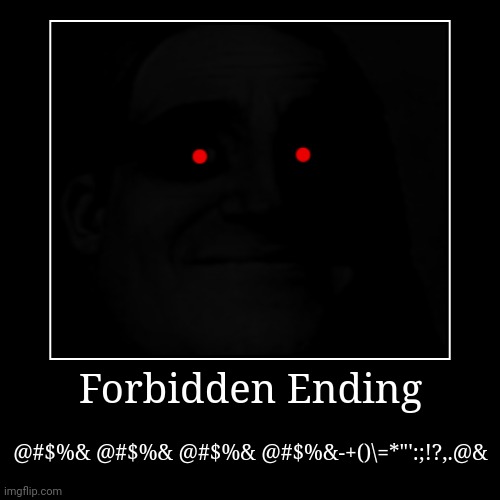 ERROR | Forbidden Ending | @#$%& @#$%& @#$%& @#$%&-+()\=*"':;!?,.@& | image tagged in funny,demotivationals | made w/ Imgflip demotivational maker