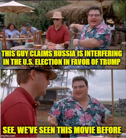 Russiagate 2.0 | THIS GUY CLAIMS RUSSIA IS INTERFERING IN THE U.S. ELECTION IN FAVOR OF TRUMP; SEE, WE'VE SEEN THIS MOVIE BEFORE | image tagged in memes,see nobody cares,russia,election interference,donald trump | made w/ Imgflip meme maker