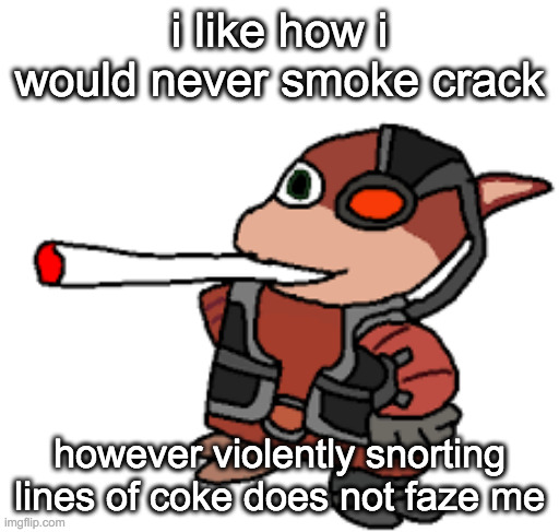 literally the same shit in different forms | i like how i would never smoke crack; however violently snorting lines of coke does not faze me | image tagged in grox with a fat blunt | made w/ Imgflip meme maker