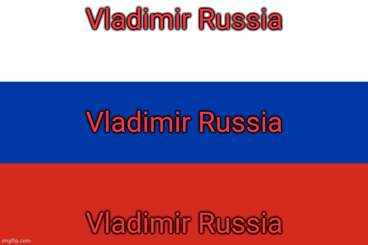 Russian Flag | Vladimir Russia; Vladimir Russia; Vladimir Russia | image tagged in russian flag | made w/ Imgflip meme maker