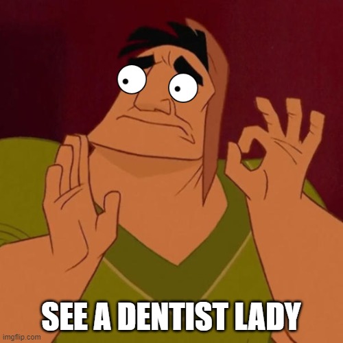 okay | SEE A DENTIST LADY | image tagged in okay | made w/ Imgflip meme maker