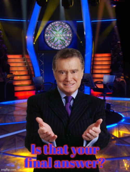 Regis Philbin | Is that your final answer? | image tagged in regis philbin | made w/ Imgflip meme maker