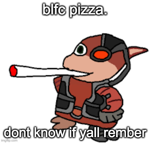 [war flashbacks] | blfc pizza. dont know if yall rember | image tagged in grox with a fat blunt | made w/ Imgflip meme maker