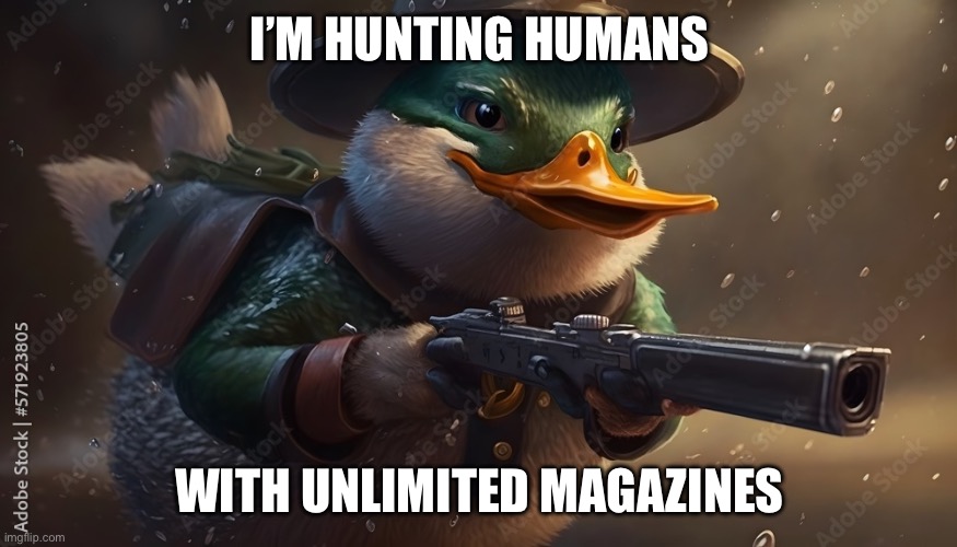 I’M HUNTING HUMANS WITH UNLIMITED MAGAZINES | made w/ Imgflip meme maker