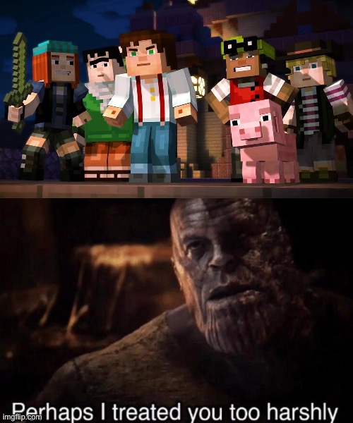 image tagged in minecraft story mode,perhaps i treated you too harshly | made w/ Imgflip meme maker