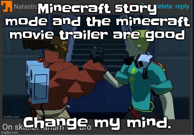 Go ahead. | Minecraft story mode and the minecraft movie trailer are good; Change my mind. | image tagged in on skibidi fanum tax bro | made w/ Imgflip meme maker