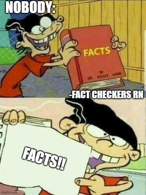 Facts Fact checkers Fact checking! | NOBODY:; -FACT CHECKERS RN; FACTS!! | image tagged in double d facts book,facts,fact check,memes,funny memes | made w/ Imgflip meme maker