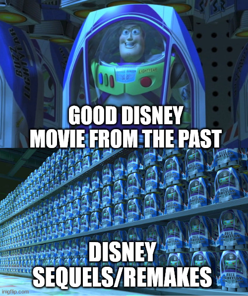 Disney Sequels and Remakes Explained | GOOD DISNEY MOVIE FROM THE PAST; DISNEY SEQUELS/REMAKES | image tagged in buzz lightyear clones,mass production,junk,sequel,remake,immitation | made w/ Imgflip meme maker