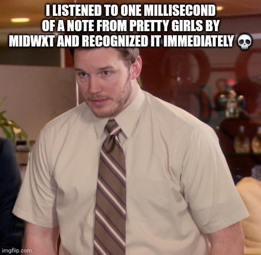 Afraid To Ask Andy | I LISTENED TO ONE MILLISECOND OF A NOTE FROM PRETTY GIRLS BY MIDWXT AND RECOGNIZED IT IMMEDIATELY 💀 | image tagged in memes,afraid to ask andy | made w/ Imgflip meme maker