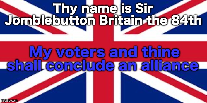 Thou shall banish brainrot, I shall banish content farms | Thy name is Sir Jomblebutton Britain the 84th; My voters and thine shall conclude an alliance | image tagged in british flag | made w/ Imgflip meme maker